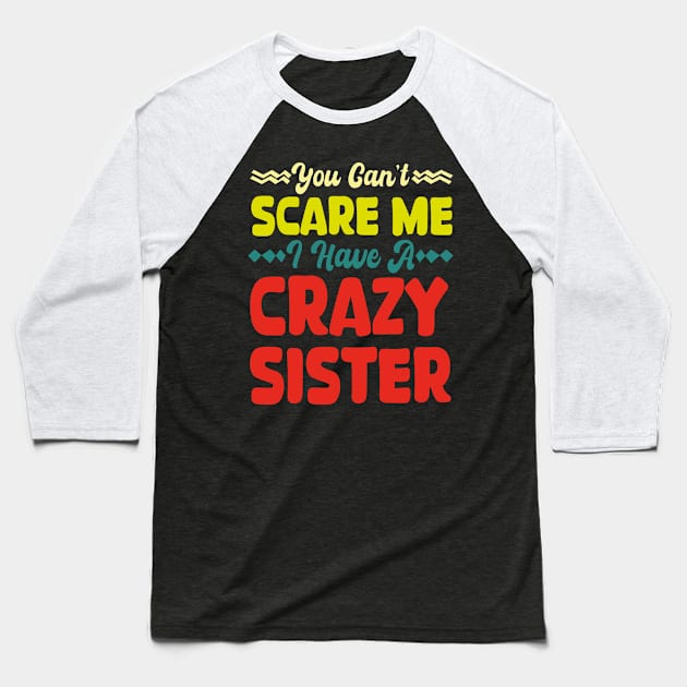 You Can't Scare Me I Have A Crazy Sister Baseball T-Shirt by mdr design